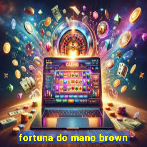 fortuna do mano brown